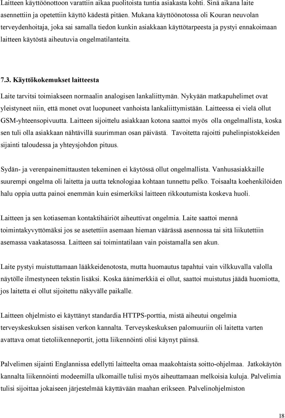 Käyttökokemukset laitteesta Laite tarvitsi toimiakseen normaalin analogisen lankaliittymän. Nykyään matkapuhelimet ovat yleistyneet niin, että monet ovat luopuneet vanhoista lankaliittymistään.