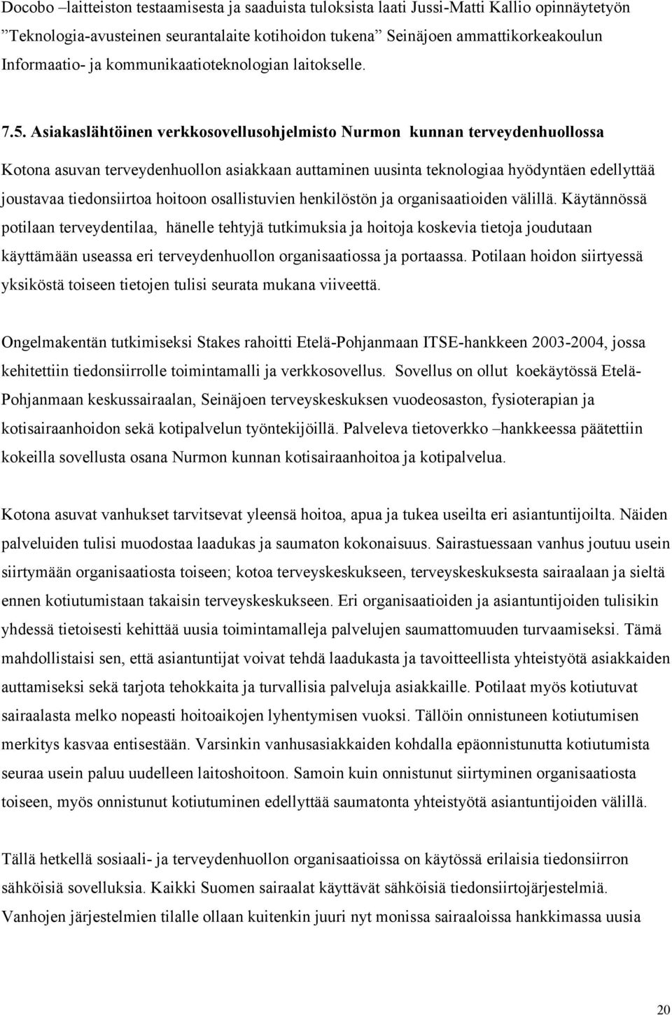 Asiakaslähtöinen verkkosovellusohjelmisto Nurmon kunnan terveydenhuollossa Kotona asuvan terveydenhuollon asiakkaan auttaminen uusinta teknologiaa hyödyntäen edellyttää joustavaa tiedonsiirtoa