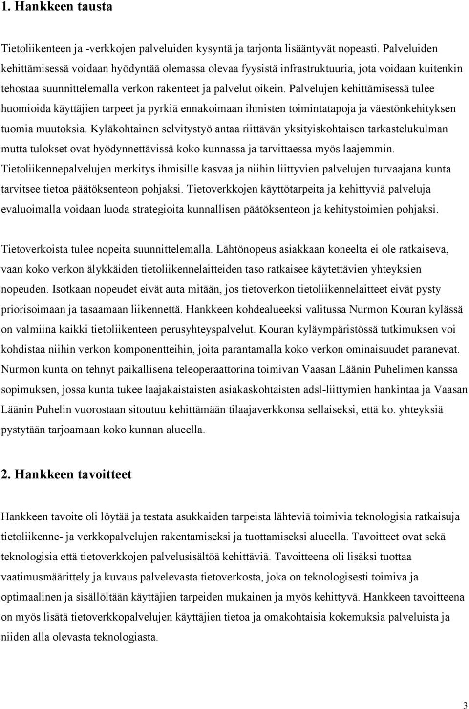 Palvelujen kehittämisessä tulee huomioida käyttäjien tarpeet ja pyrkiä ennakoimaan ihmisten toimintatapoja ja väestönkehityksen tuomia muutoksia.