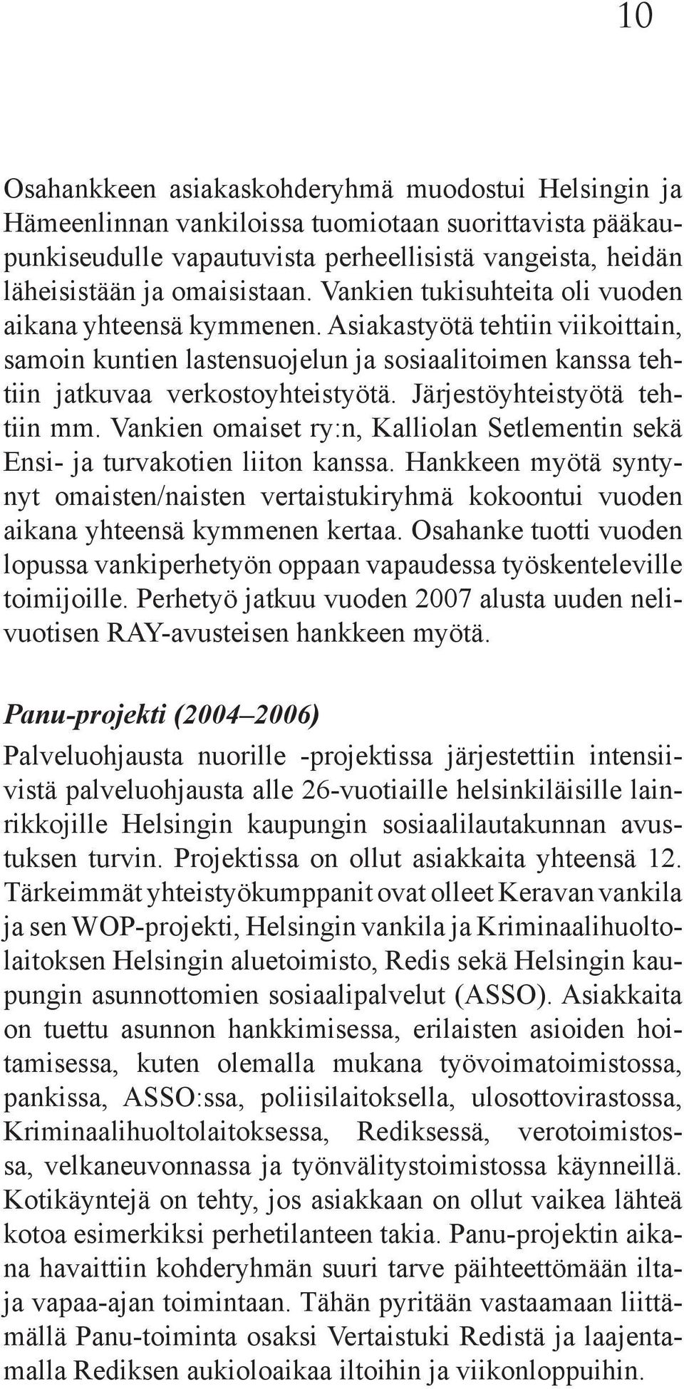Järjestöyhteistyötä tehtiin mm. Vankien omaiset ry:n, Kalliolan Setlementin sekä Ensi- ja turvakotien liiton kanssa.