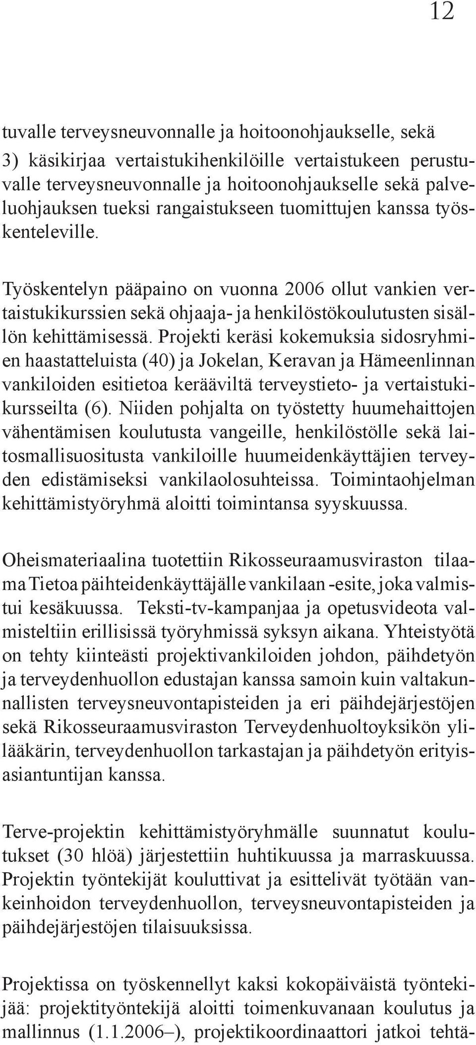 Projekti keräsi kokemuksia sidosryhmien haastatteluista (40) ja Jokelan, Keravan ja Hämeenlinnan vankiloiden esitietoa kerääviltä terveystieto- ja vertaistukikursseilta (6).