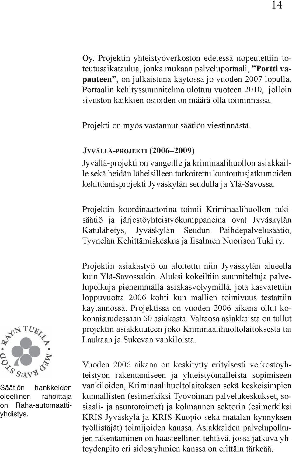 JYVÄLLÄ-PROJEKTI (2006 2009) Jyvällä-projekti on vangeille ja kriminaalihuollon asiakkaille sekä heidän läheisilleen tarkoitettu kuntoutusjatkumoiden kehittämisprojekti Jyväskylän seudulla ja