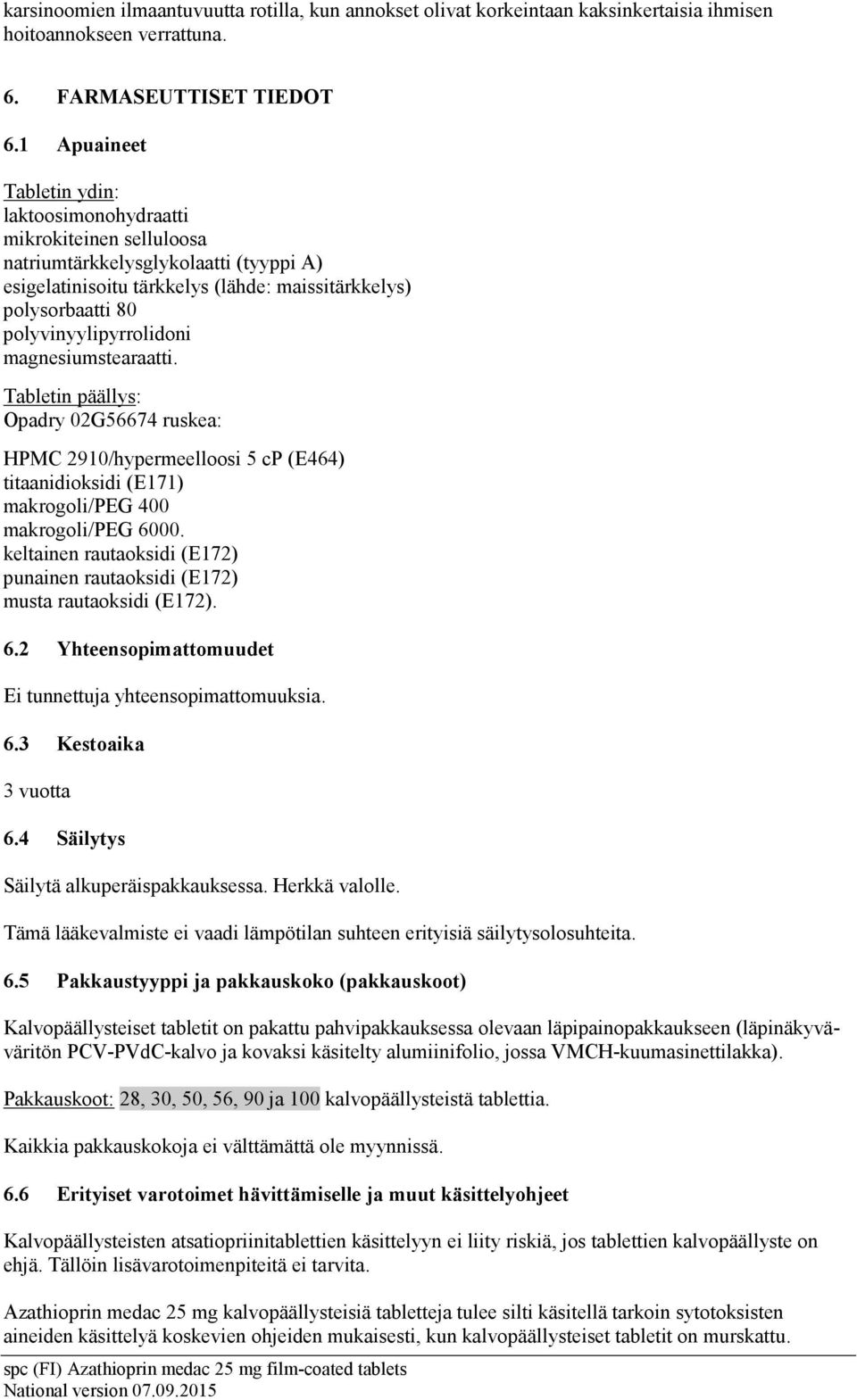 polyvinyylipyrrolidoni magnesiumstearaatti. Tabletin päällys: Opadry 02G56674 ruskea: HPMC 2910/hypermeelloosi 5 cp (E464) titaanidioksidi (E171) makrogoli/peg 400 makrogoli/peg 6000.