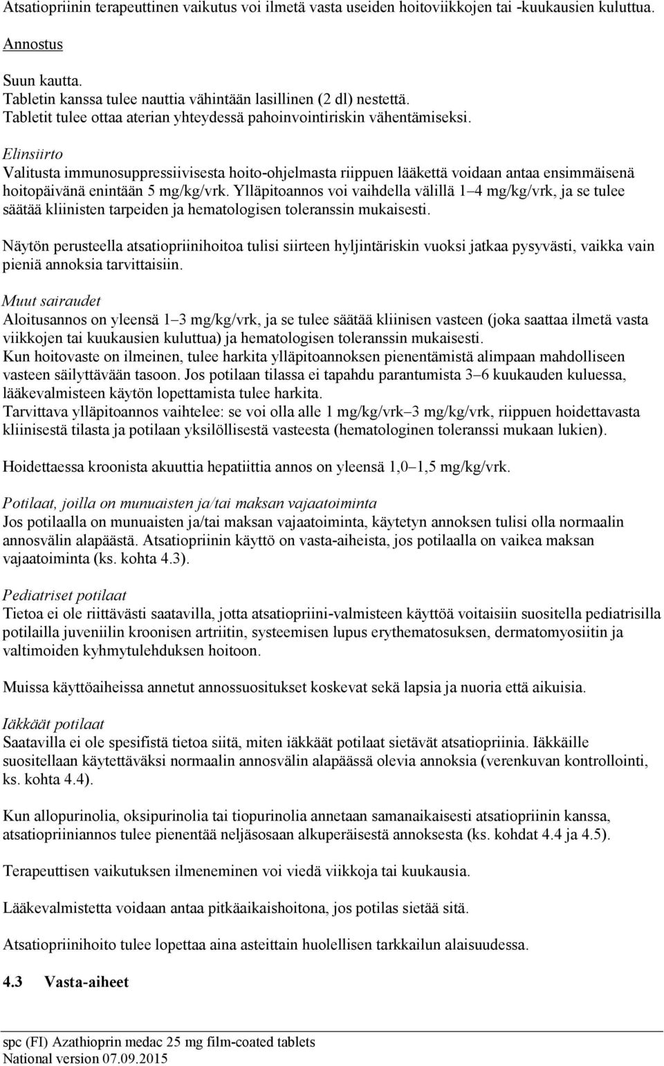 Elinsiirto Valitusta immunosuppressiivisesta hoito-ohjelmasta riippuen lääkettä voidaan antaa ensimmäisenä hoitopäivänä enintään 5 mg/kg/vrk.