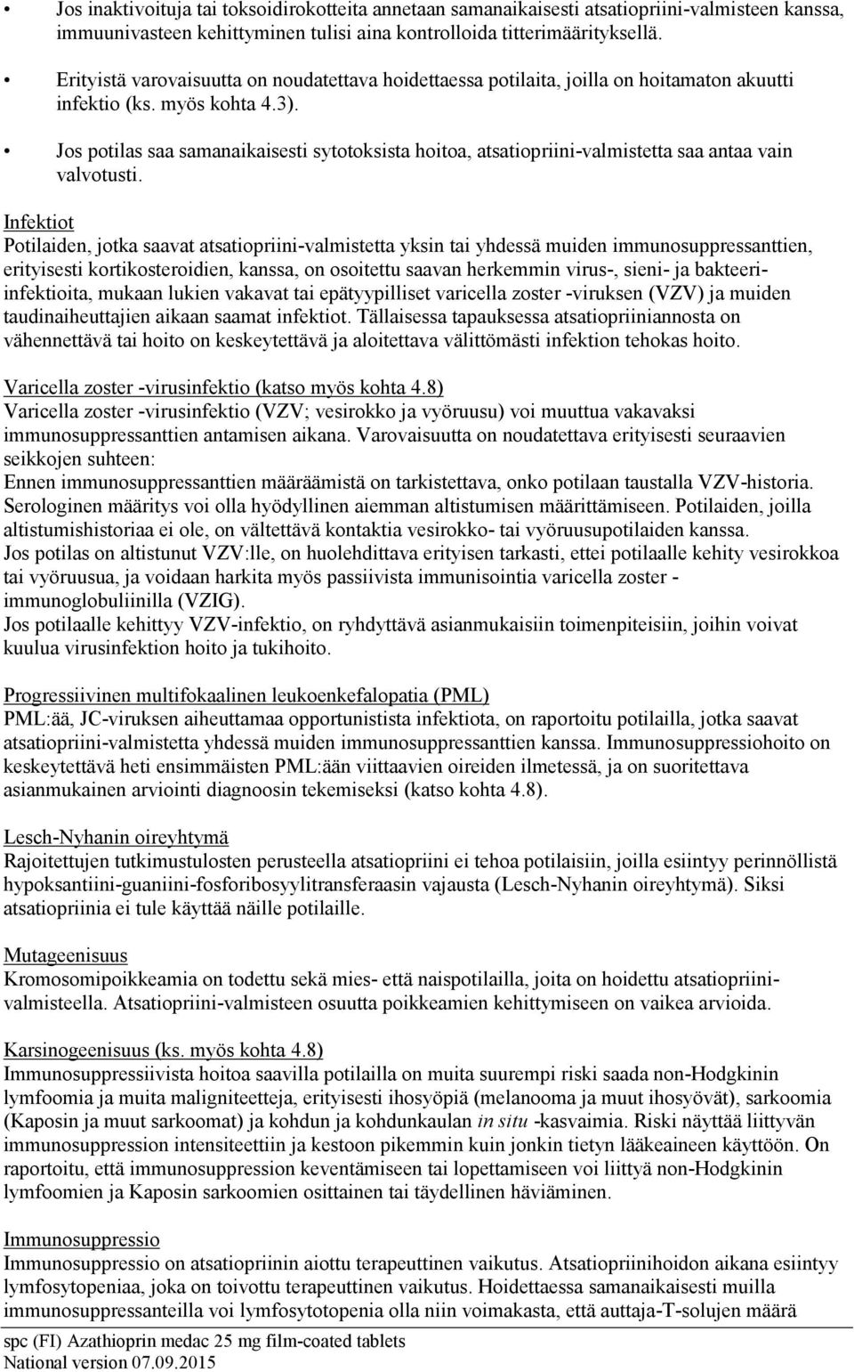 Jos potilas saa samanaikaisesti sytotoksista hoitoa, atsatiopriini-valmistetta saa antaa vain valvotusti.