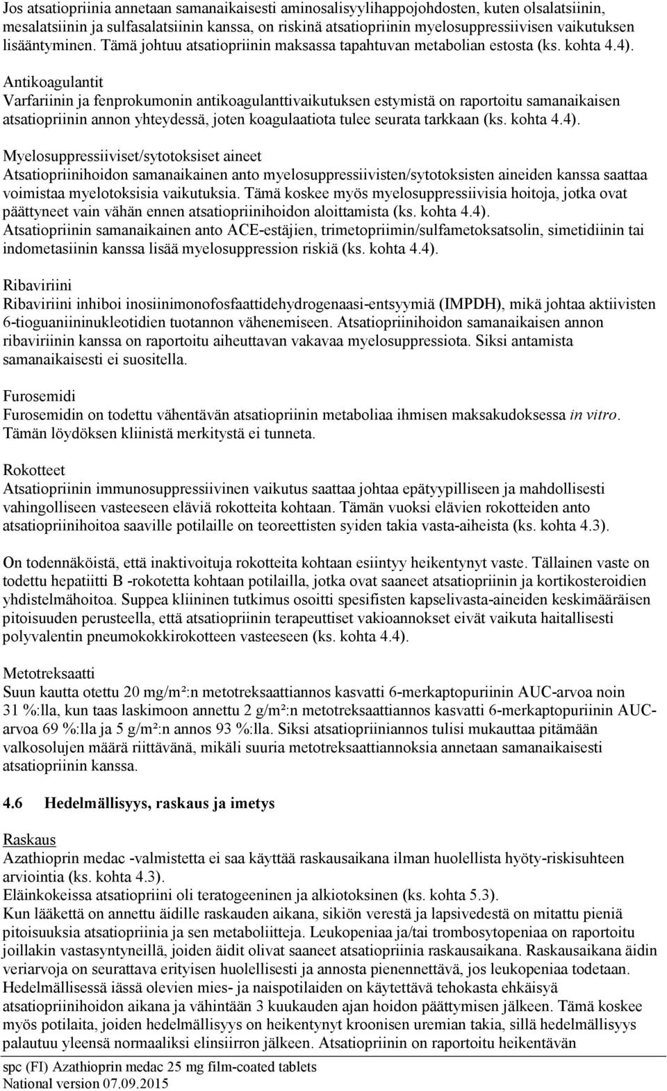 Antikoagulantit Varfariinin ja fenprokumonin antikoagulanttivaikutuksen estymistä on raportoitu samanaikaisen atsatiopriinin annon yhteydessä, joten koagulaatiota tulee seurata tarkkaan (ks. kohta 4.