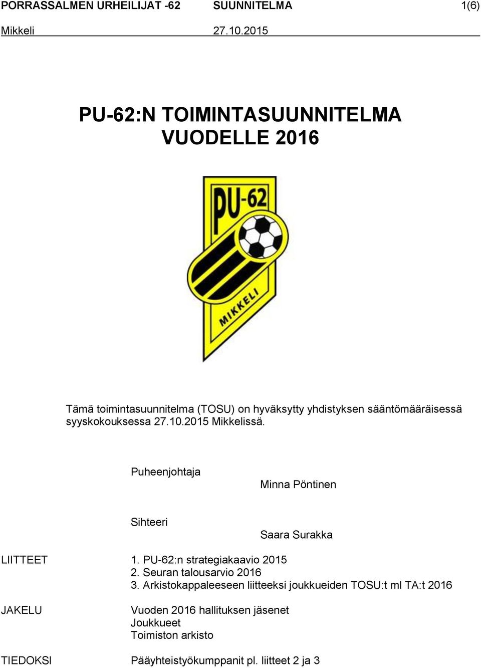 Puheenjohtaja Minna Pöntinen Sihteeri Saara Surakka LIITTEET 1. PU-62:n strategiakaavio 2015 2. Seuran talousarvio 2016 3.