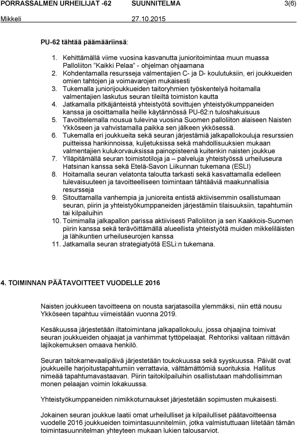 Tukemalla juniorijoukkueiden taitoryhmien työskentelyä hoitamalla valmentajien laskutus seuran tileiltä toimiston kautta 4.