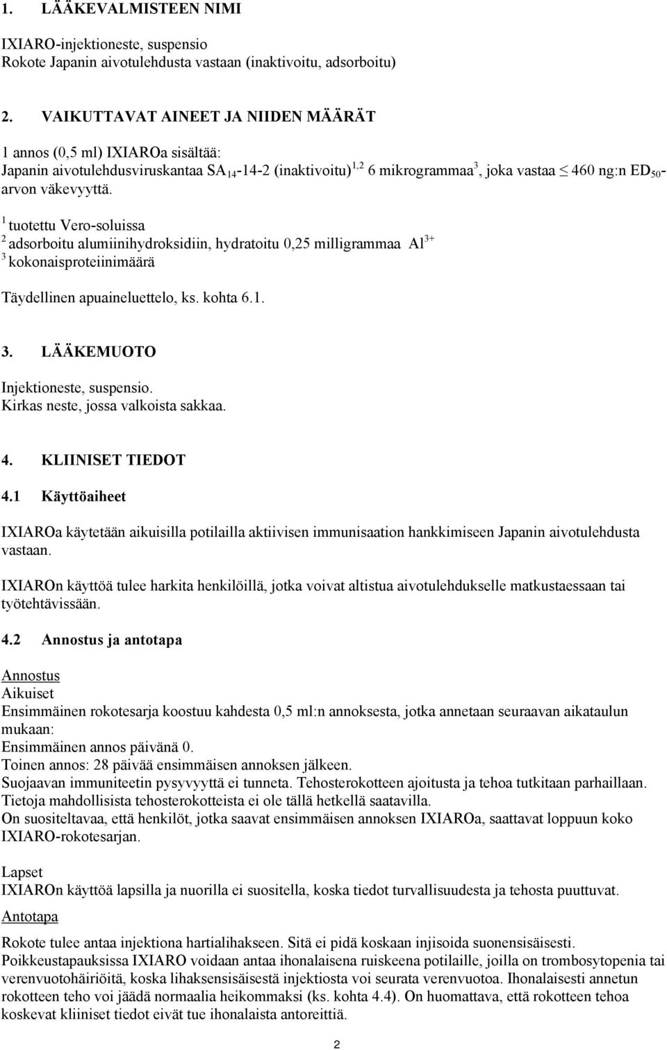 1 tuotettu Vero-soluissa 2 adsorboitu alumiinihydroksidiin, hydratoitu 0,25 milligrammaa Al 3+ 3 kokonaisproteiinimäärä Täydellinen apuaineluettelo, ks. kohta 6.1. 3. LÄÄKEMUOTO Injektioneste, suspensio.