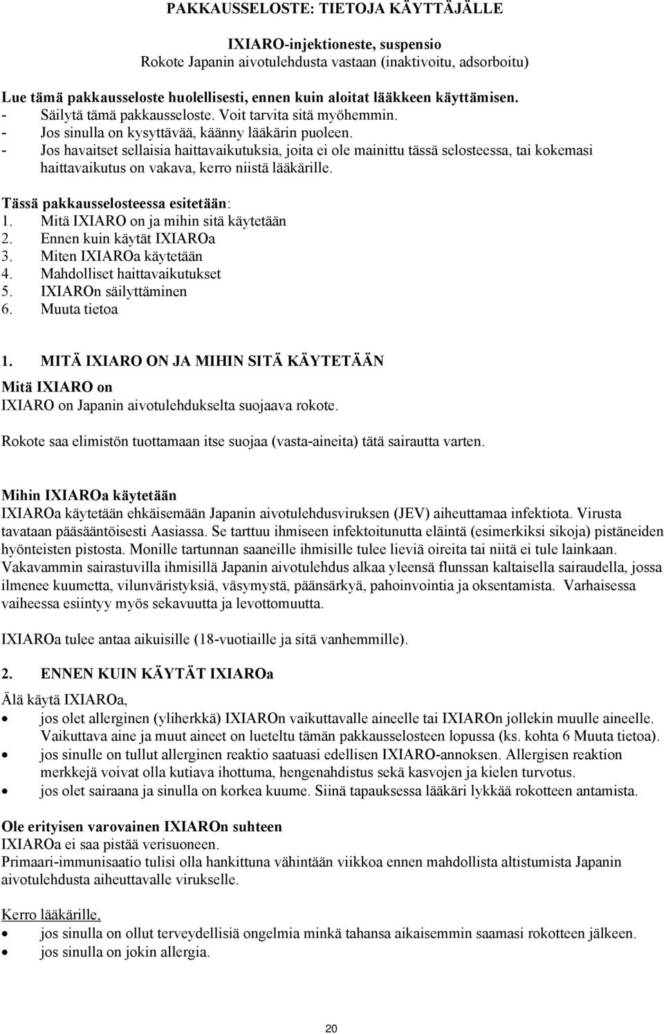 - Jos havaitset sellaisia haittavaikutuksia, joita ei ole mainittu tässä selosteessa, tai kokemasi haittavaikutus on vakava, kerro niistä lääkärille. Tässä pakkausselosteessa esitetään: 1.