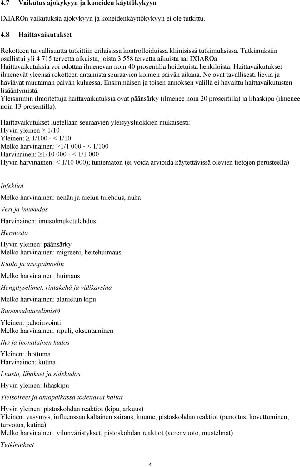 Tutkimuksiin osallistui yli 4 715 tervettä aikuista, joista 3 558 tervettä aikuista sai IXIAROa. Haittavaikutuksia voi odottaa ilmenevän noin 40 prosentilla hoidetuista henkilöistä.