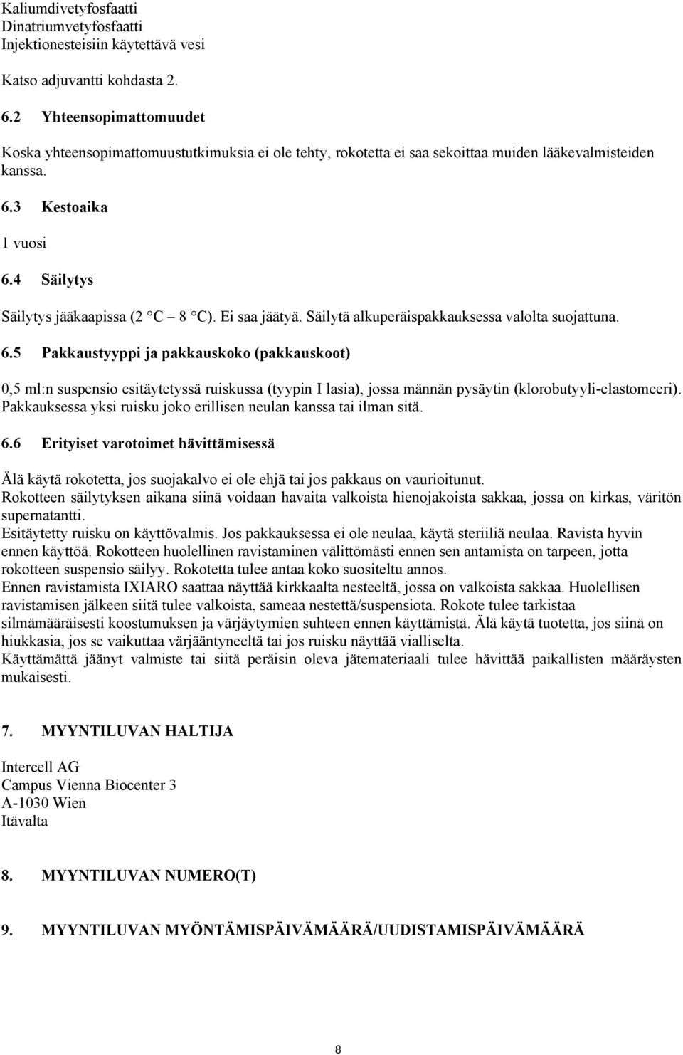 4 Säilytys Säilytys jääkaapissa (2 C 8 C). Ei saa jäätyä. Säilytä alkuperäispakkauksessa valolta suojattuna. 6.