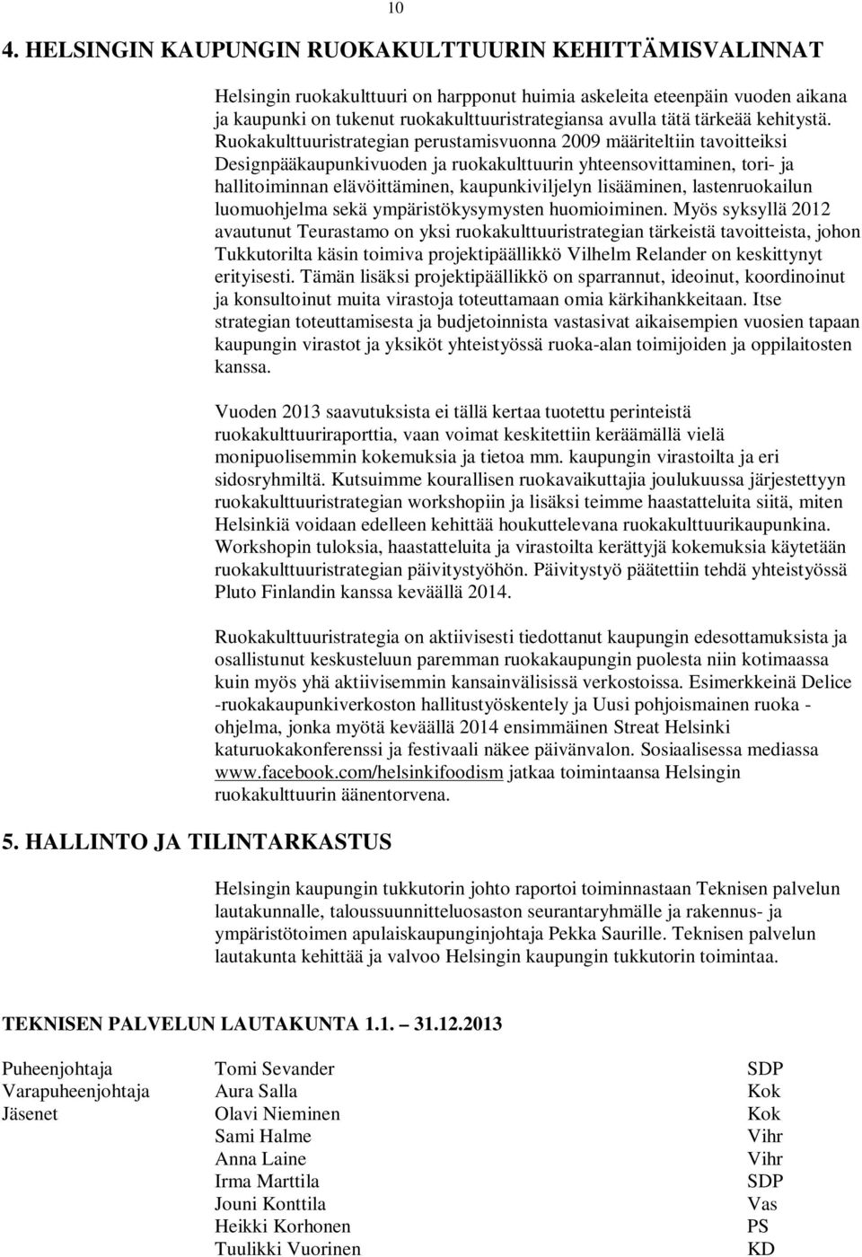 Ruokakulttuuristrategian perustamisvuonna 2009 määriteltiin tavoitteiksi Designpääkaupunkivuoden ja ruokakulttuurin yhteensovittaminen, tori- ja hallitoiminnan elävöittäminen, kaupunkiviljelyn