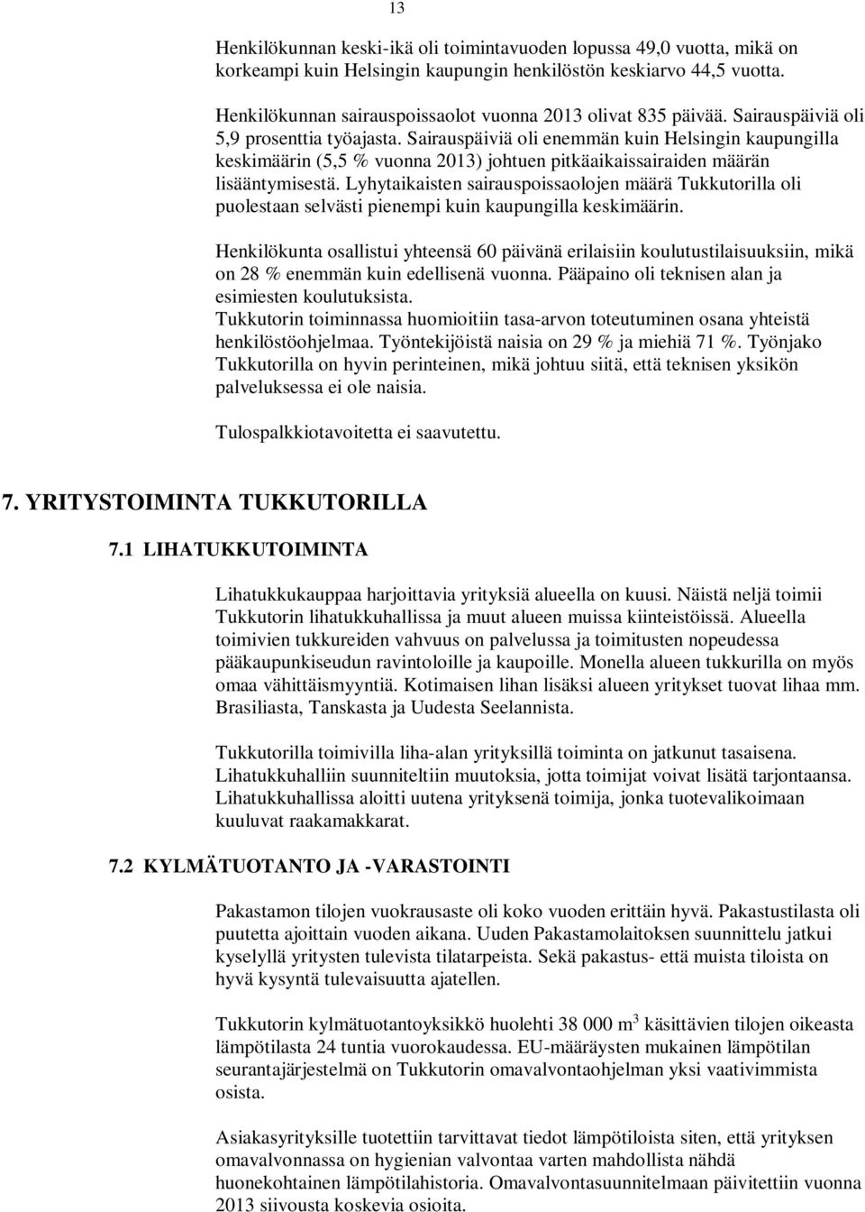 Sairauspäiviä oli enemmän kuin Helsingin kaupungilla keskimäärin (5,5 % vuonna 2013) johtuen pitkäaikaissairaiden määrän lisääntymisestä.