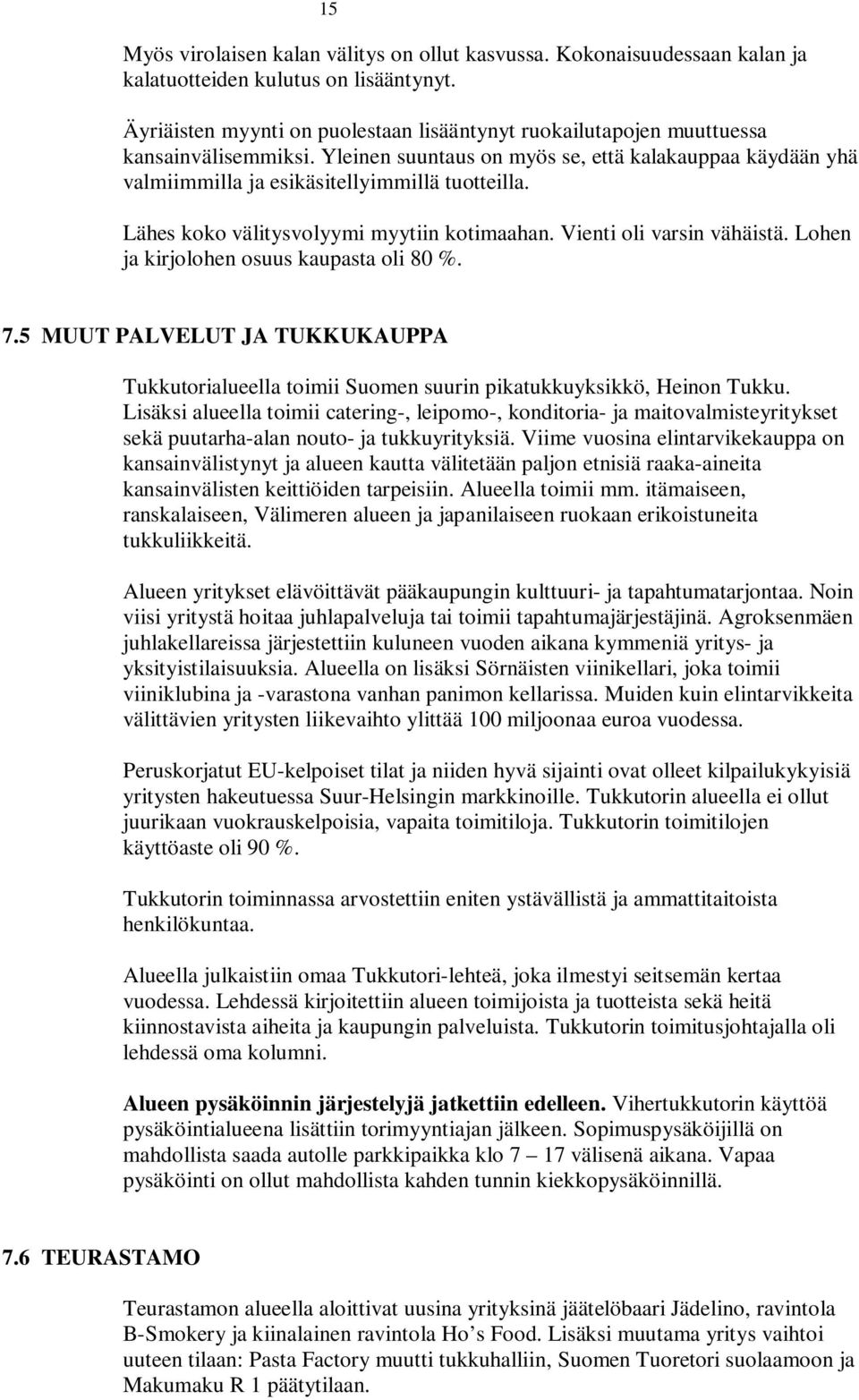 Lähes koko välitysvolyymi myytiin kotimaahan. Vienti oli varsin vähäistä. Lohen ja kirjolohen osuus kaupasta oli 80 %. 7.