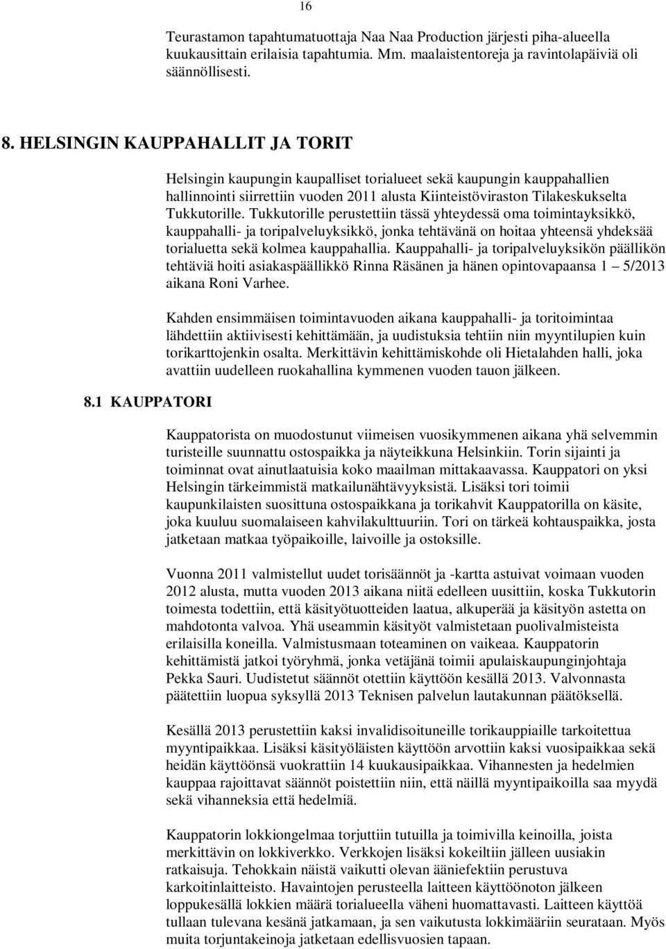 1 KAUPPATORI Helsingin kaupungin kaupalliset torialueet sekä kaupungin kauppahallien hallinnointi siirrettiin vuoden 2011 alusta Kiinteistöviraston Tilakeskukselta Tukkutorille.