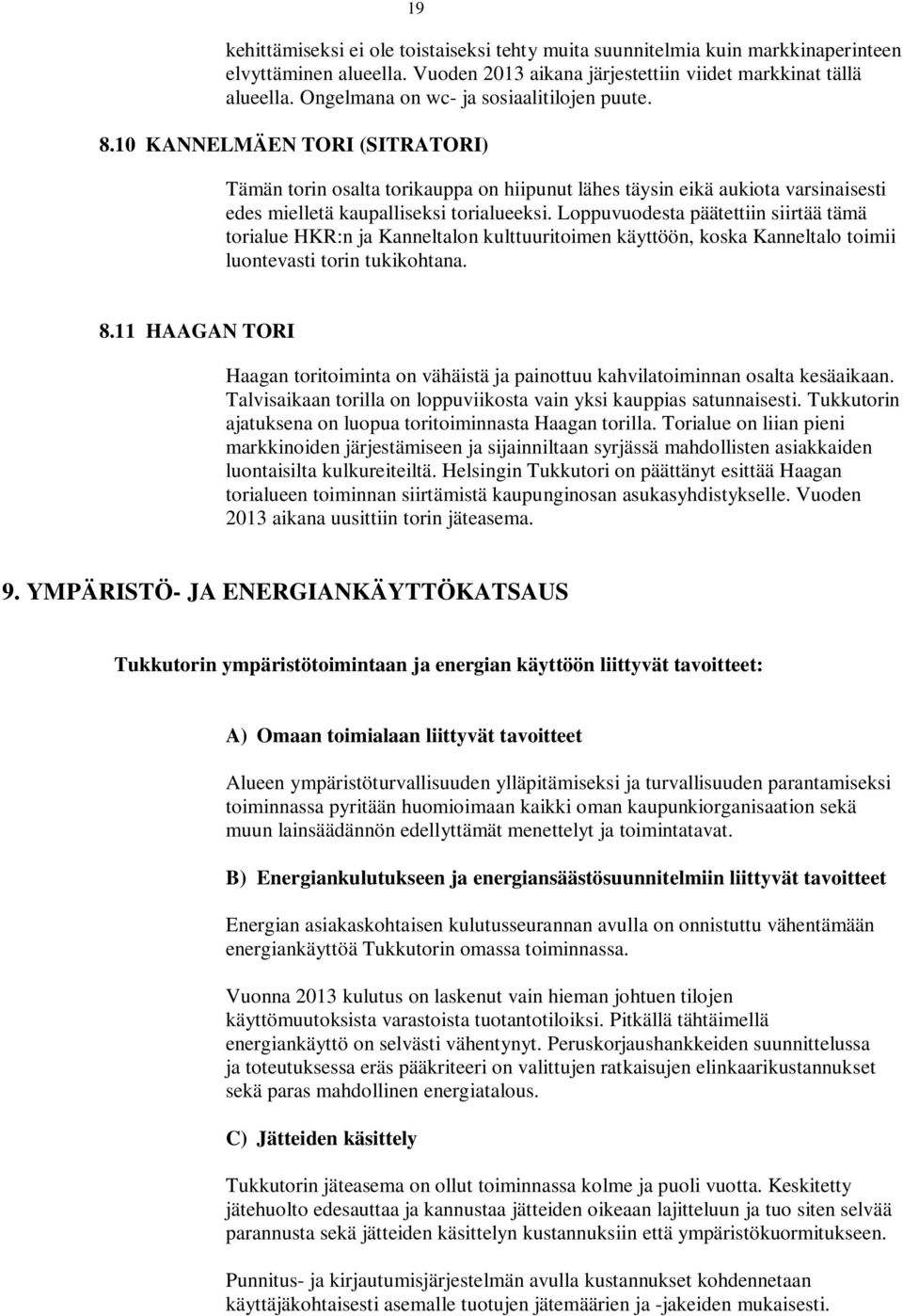 Loppuvuodesta päätettiin siirtää tämä torialue HKR:n ja Kanneltalon kulttuuritoimen käyttöön, koska Kanneltalo toimii luontevasti torin tukikohtana. 8.