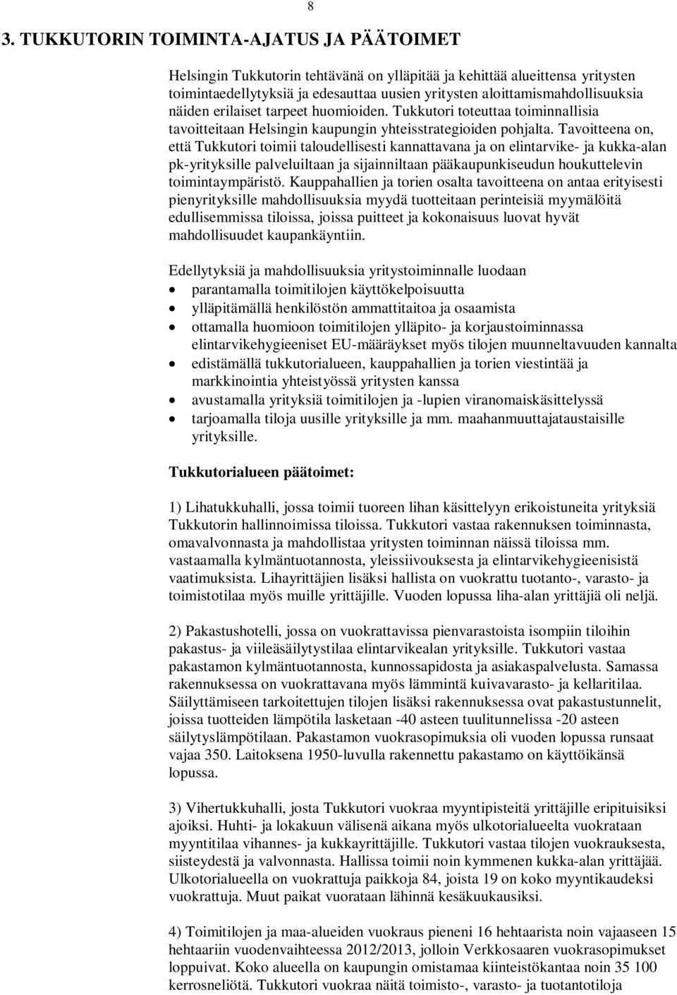 Tavoitteena on, että Tukkutori toimii taloudellisesti kannattavana ja on elintarvike- ja kukka-alan pk-yrityksille palveluiltaan ja sijainniltaan pääkaupunkiseudun houkuttelevin toimintaympäristö.