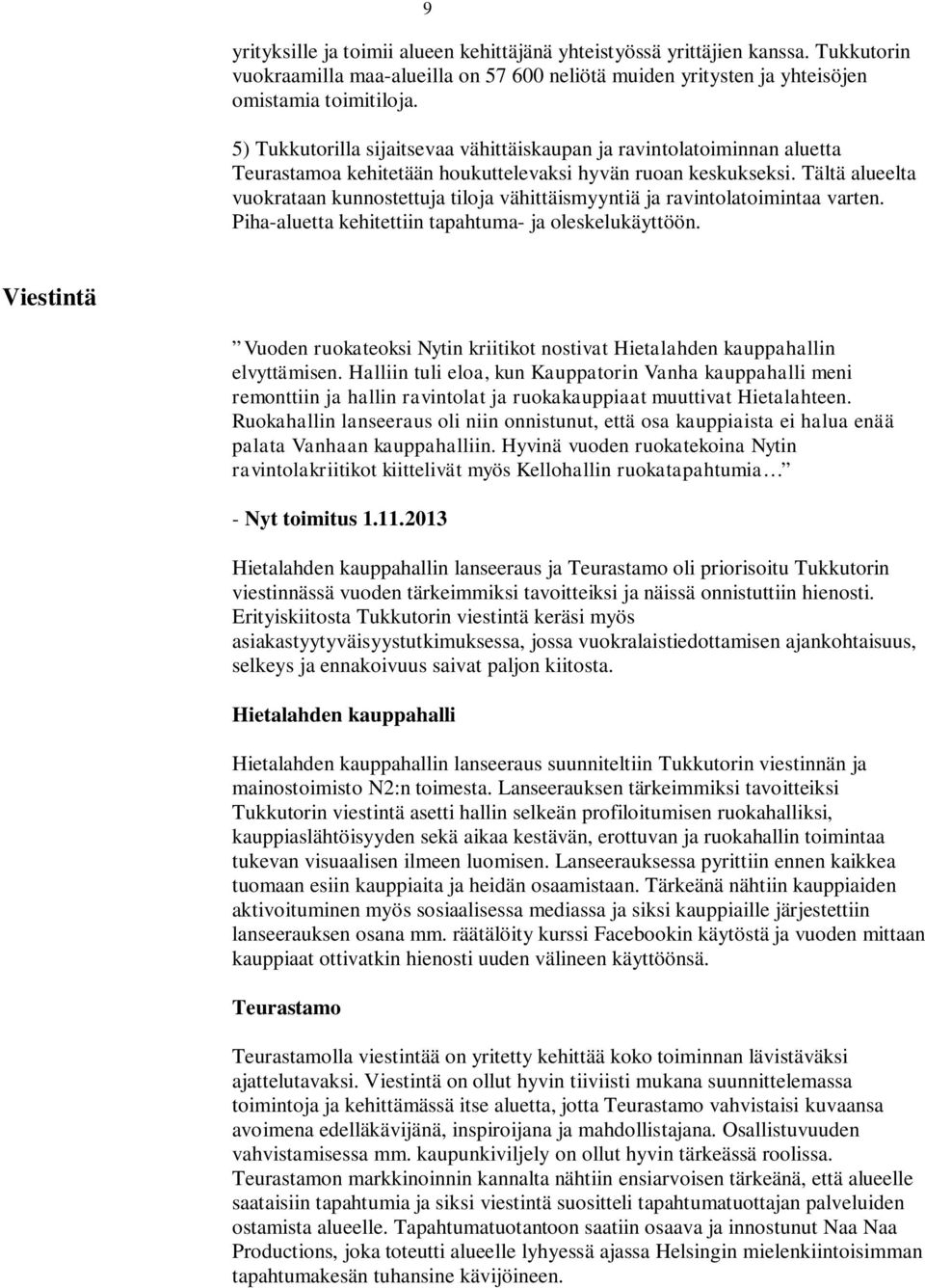 Tältä alueelta vuokrataan kunnostettuja tiloja vähittäismyyntiä ja ravintolatoimintaa varten. Piha-aluetta kehitettiin tapahtuma- ja oleskelukäyttöön.