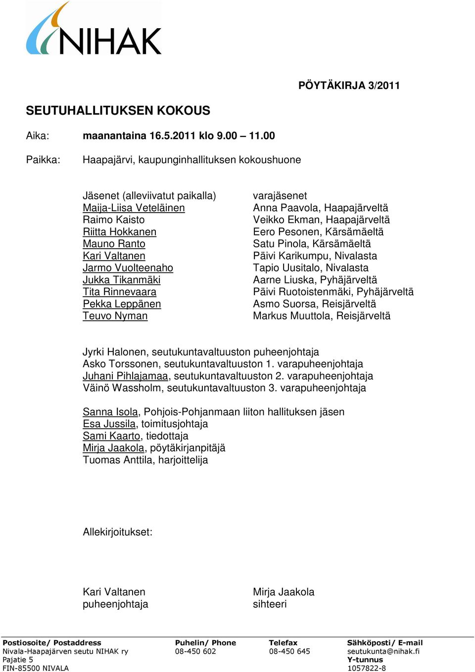 Tita Rinnevaara Pekka Leppänen Teuvo Nyman varajäsenet Anna Paavola, Haapajärveltä Veikko Ekman, Haapajärveltä Eero Pesonen, Kärsämäeltä Satu Pinola, Kärsämäeltä Päivi Karikumpu, Nivalasta Tapio