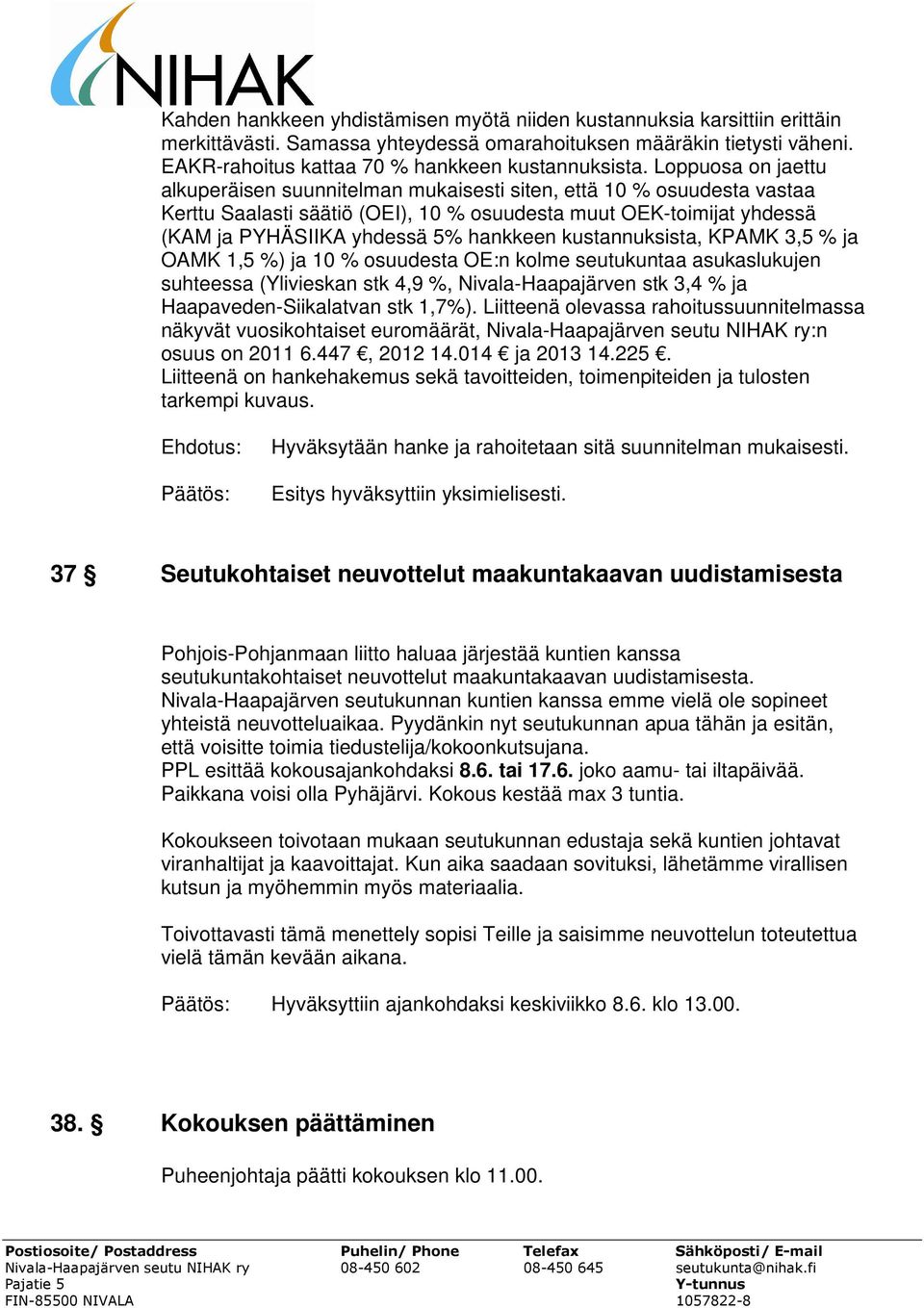 kustannuksista, KPAMK 3,5 % ja OAMK 1,5 %) ja 10 % osuudesta OE:n kolme seutukuntaa asukaslukujen suhteessa (Ylivieskan stk 4,9 %, Nivala-Haapajärven stk 3,4 % ja Haapaveden-Siikalatvan stk 1,7%).