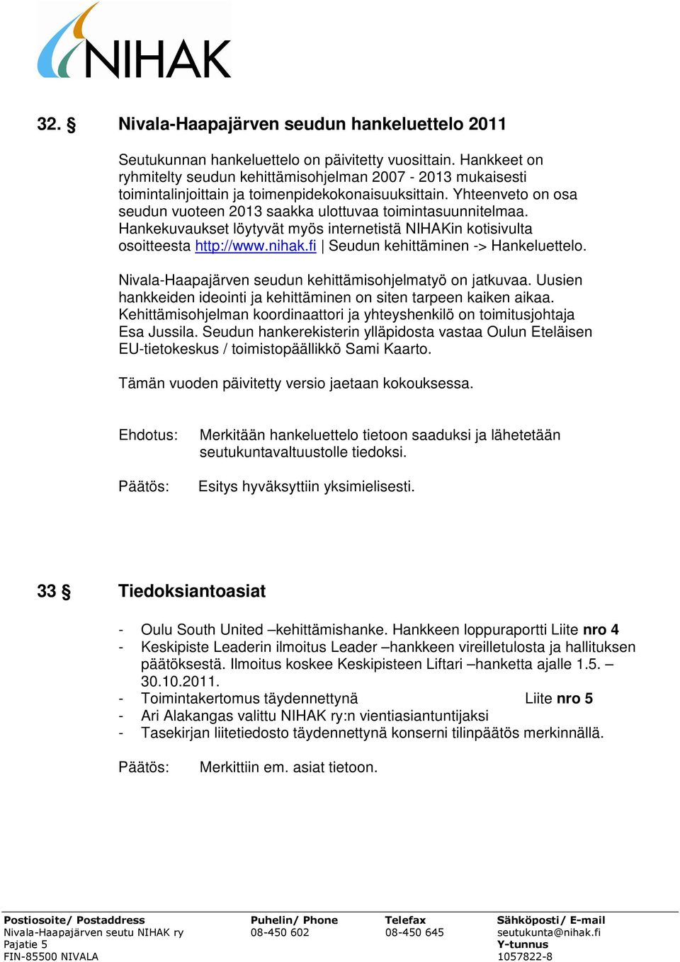 Hankekuvaukset löytyvät myös internetistä NIHAKin kotisivulta osoitteesta http://www.nihak.fi Seudun kehittäminen -> Hankeluettelo. Nivala-Haapajärven seudun kehittämisohjelmatyö on jatkuvaa.