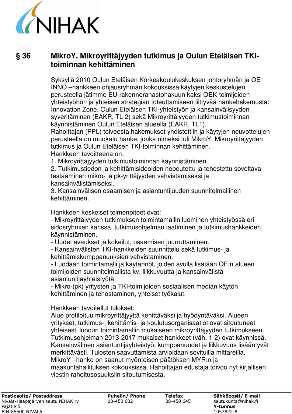 keskustelujen perusteella jätimme EU-rakennerahastohakuun kaksi OEK-toimijoiden yhteistyöhön ja yhteisen strategian toteuttamiseen liittyvää hankehakemusta: Innovation Zone.