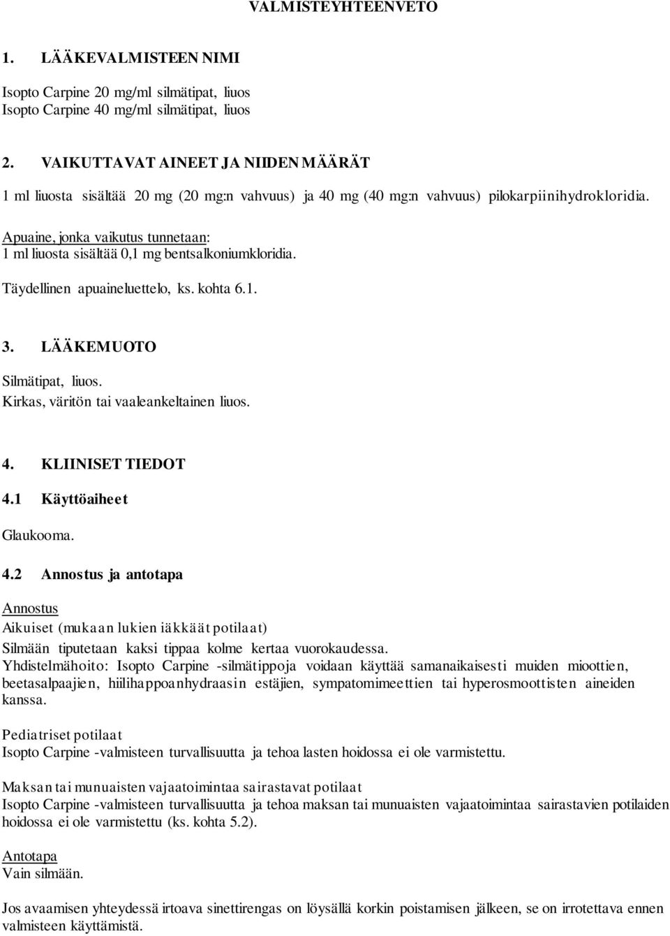 Apuaine, jonka vaikutus tunnetaan: 1 ml liuosta sisältää 0,1 mg bentsalkoniumkloridia. Täydellinen apuaineluettelo, ks. kohta 6.1. 3. LÄÄKEMUOTO Silmätipat, liuos.