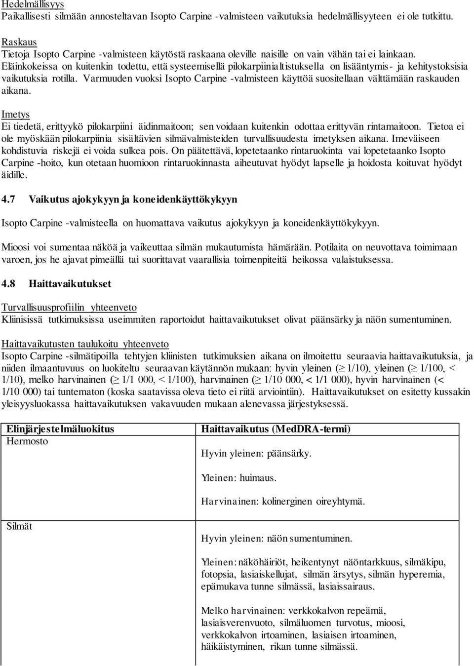 Eläinkokeissa on kuitenkin todettu, että systeemisellä pilokarpiinialtistuksella on lisääntymis- ja kehitystoksisia vaikutuksia rotilla.