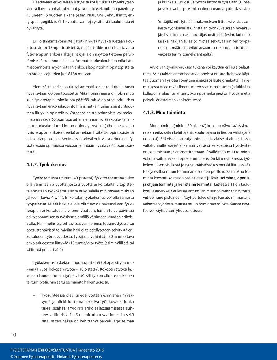 Erikoislääkintävoimistelijatutkinnosta hyväksi luetaan koulutusosioon 15 opintopistettä, mikäli tutkinto on haettavalta fysioterapian erikoisalalta ja hakijalla on näyttöä tietojen päivittämisestä
