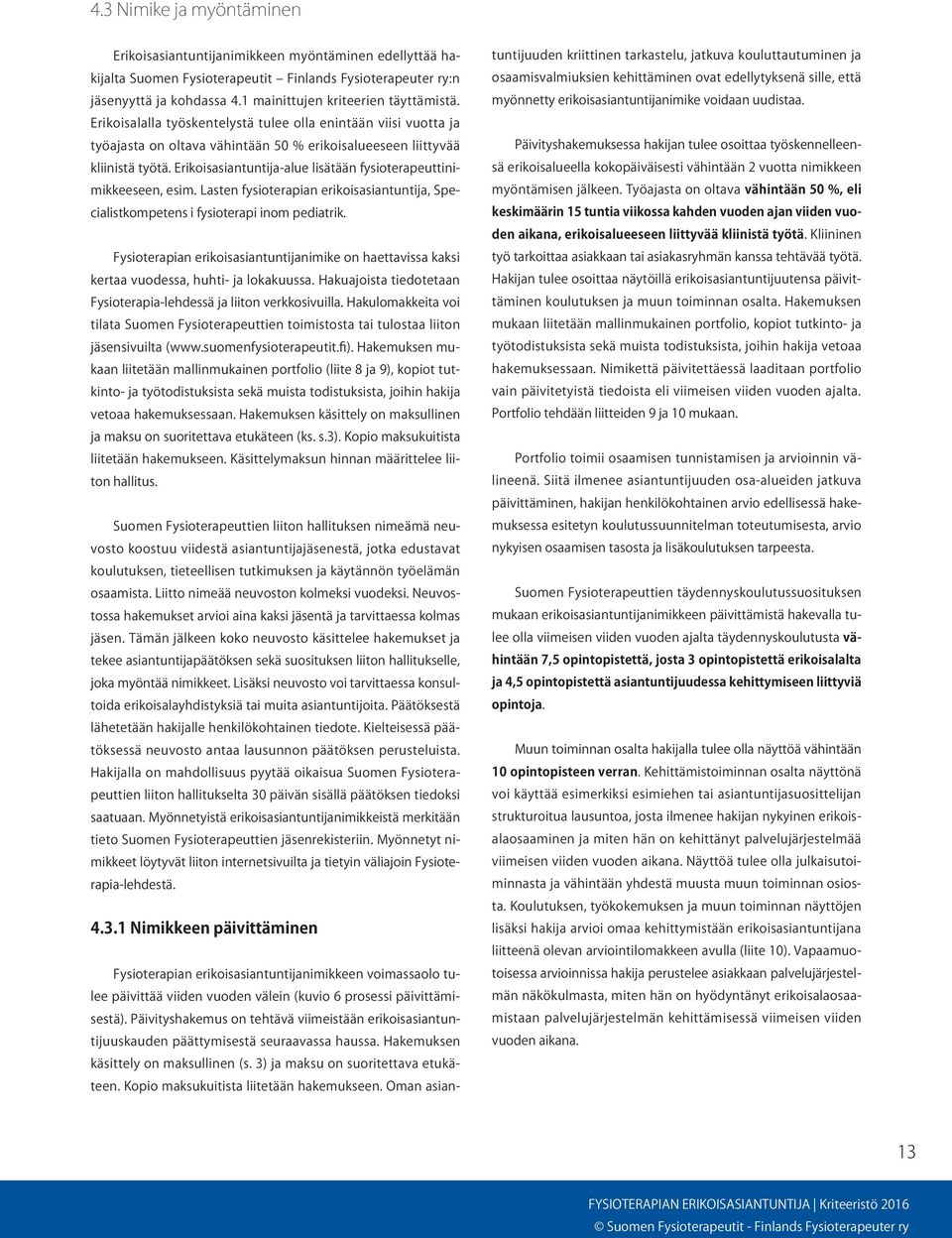 Erikoisasiantuntija-alue lisätään fysioterapeuttinimikkeeseen, esim. Lasten fysioterapian erikoisasiantuntija, Specialistkompetens i fysioterapi inom pediatrik.