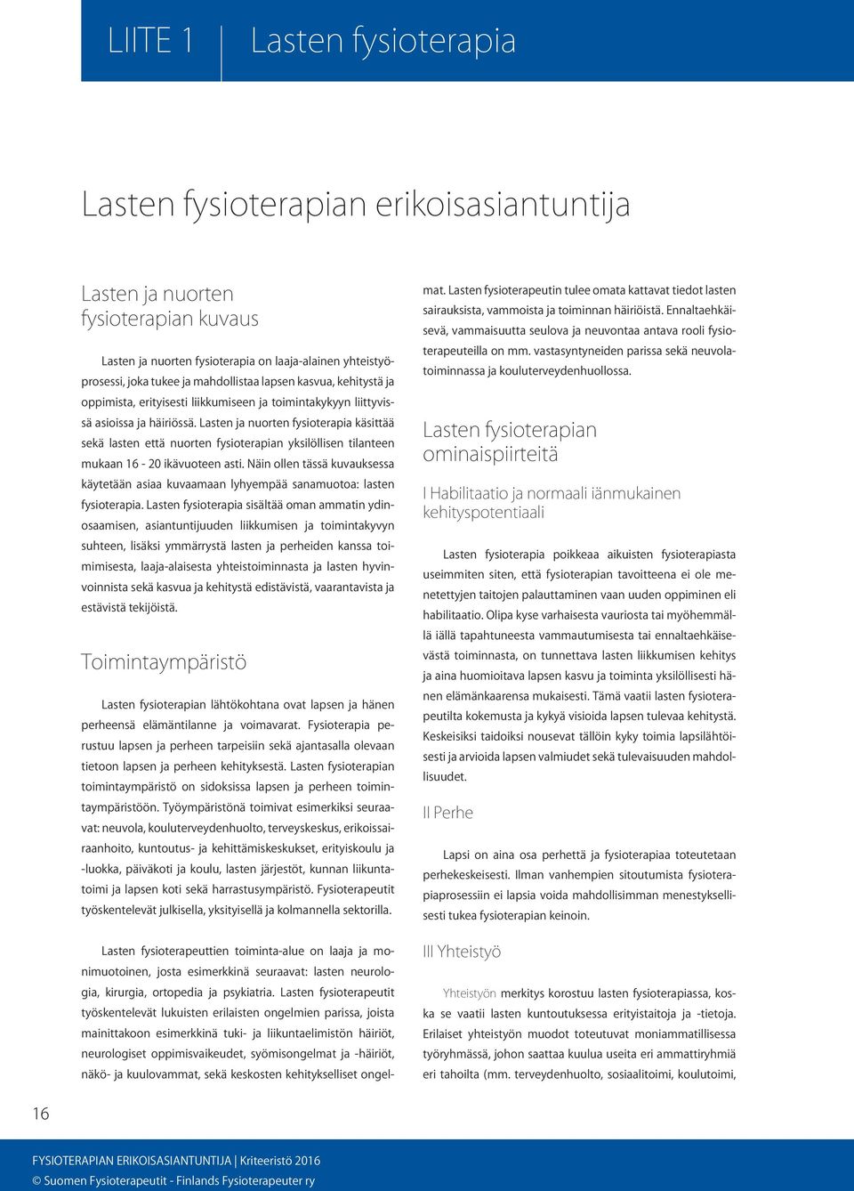 Lasten ja nuorten fysioterapia käsittää sekä lasten että nuorten fysioterapian yksilöllisen tilanteen mukaan 16-20 ikävuoteen asti.
