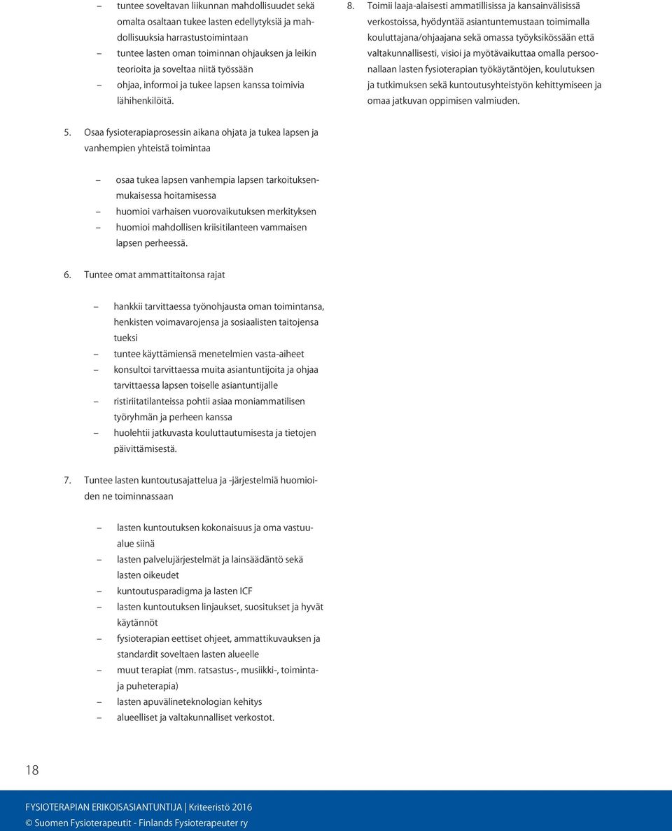 Toimii laaja-alaisesti ammatillisissa ja kansainvälisissä verkostoissa, hyödyntää asiantuntemustaan toimimalla kouluttajana/ohjaajana sekä omassa työyksikössään että valtakunnallisesti, visioi ja