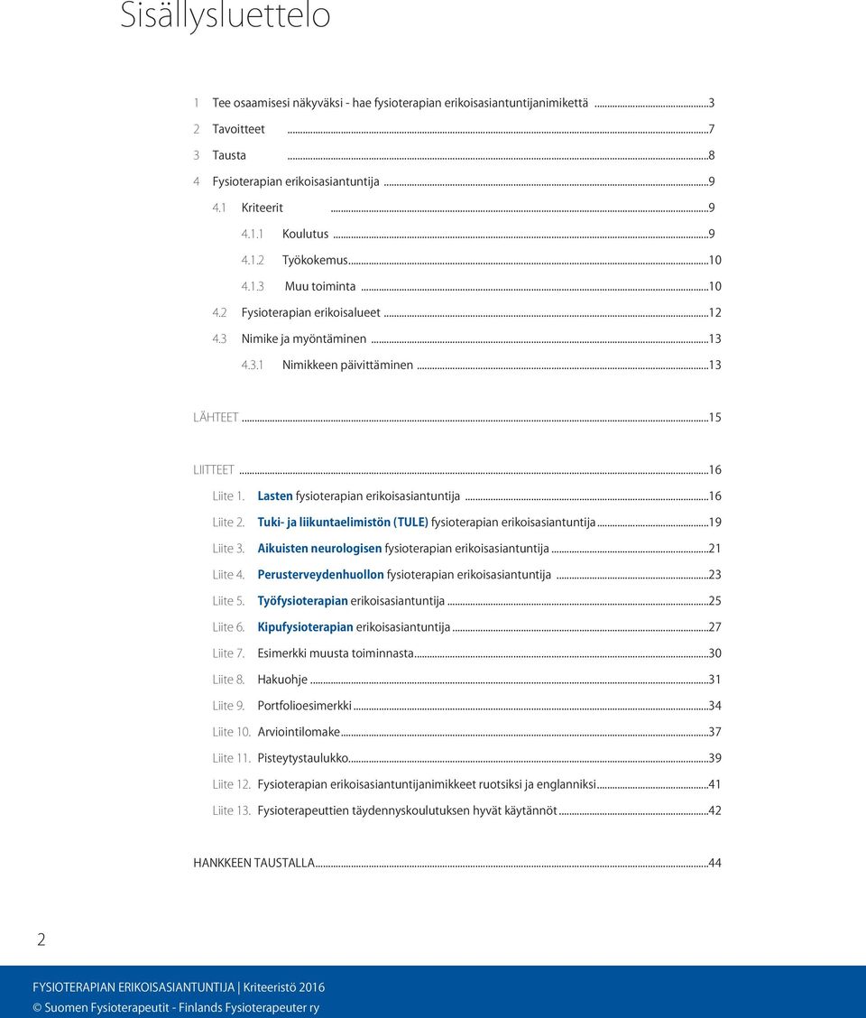Lasten fysioterapian erikoisasiantuntija...16 Liite 2. Liite 3. Tuki- ja liikuntaelimistön (TULE) fysioterapian erikoisasiantuntija...19 Aikuisten neurologisen fysioterapian erikoisasiantuntija.