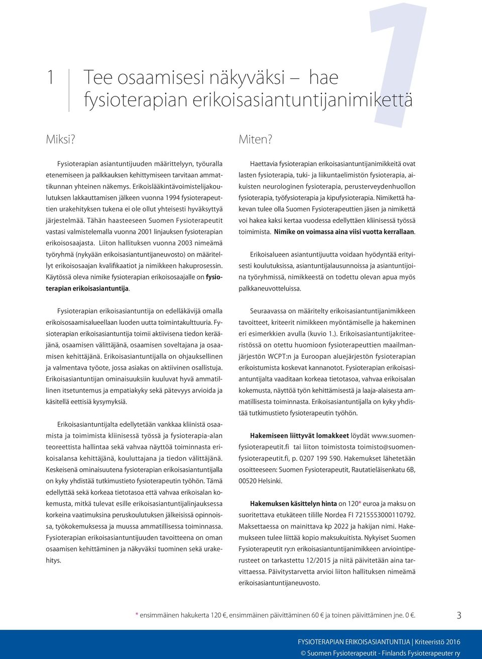 Erikoislääkintävoimistelijakoulutuksen lakkauttamisen jälkeen vuonna 1994 fysioterapeuttien urakehityksen tukena ei ole ollut yhteisesti hyväksyttyä järjestelmää.