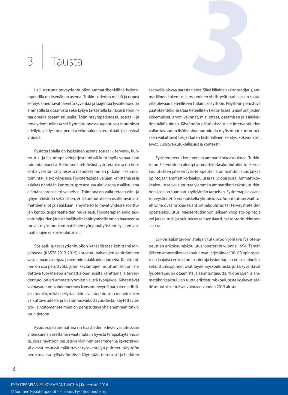 Toimintaympäristössä, sosiaali- ja terveydenhuollossa sekä yhteiskunnassa tapahtuvat muutokset edellyttävät fysioterapeutilta erikoisalueen terapiataitoja ja kykyä visioida.