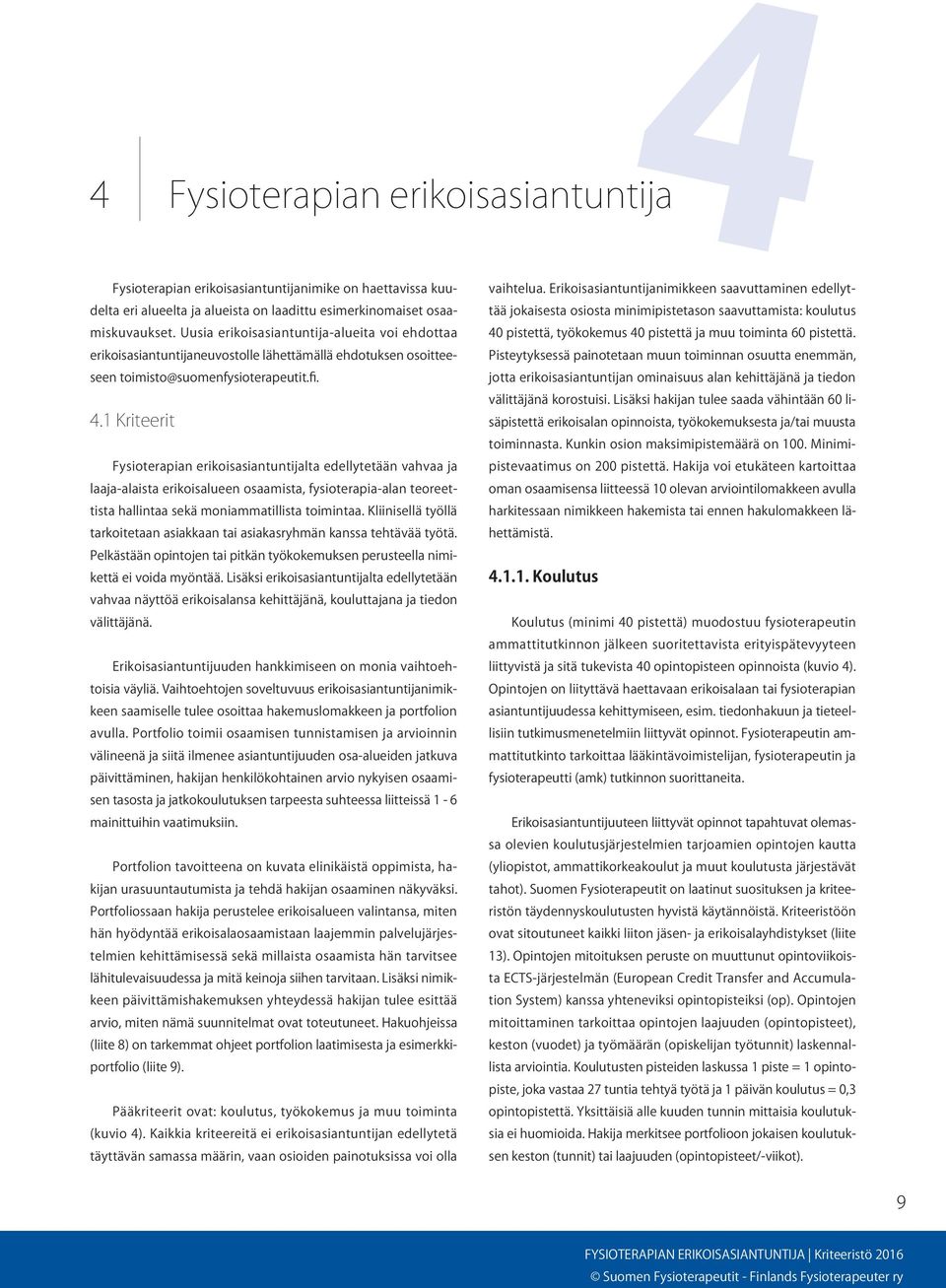 1 Kriteerit Fysioterapian erikoisasiantuntijalta edellytetään vahvaa ja laaja-alaista erikoisalueen osaamista, fysioterapia-alan teoreettista hallintaa sekä moniammatillista toimintaa.