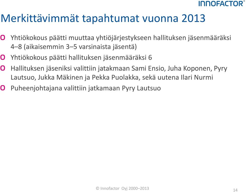 Hallituksen jäseniksi valittiin jatakmaan Sami Ensio, Juha Koponen, Pyry Lautsuo, Jukka Mäkinen ja