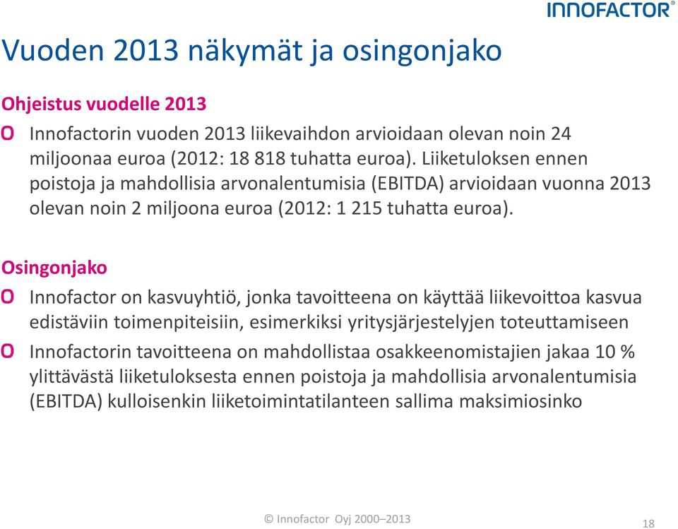 Osingonjako Innofactor on kasvuyhtiö, jonka tavoitteena on käyttää liikevoittoa kasvua edistäviin toimenpiteisiin, esimerkiksi yritysjärjestelyjen toteuttamiseen Innofactorin