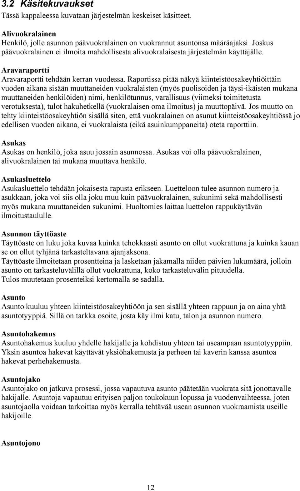 Raportissa pitää näkyä kiinteistöosakeyhtiöittäin vuoden aikana sisään muuttaneiden vuokralaisten (myös puolisoiden ja täysi-ikäisten mukana muuttaneiden henkilöiden) nimi, henkilötunnus, varallisuus