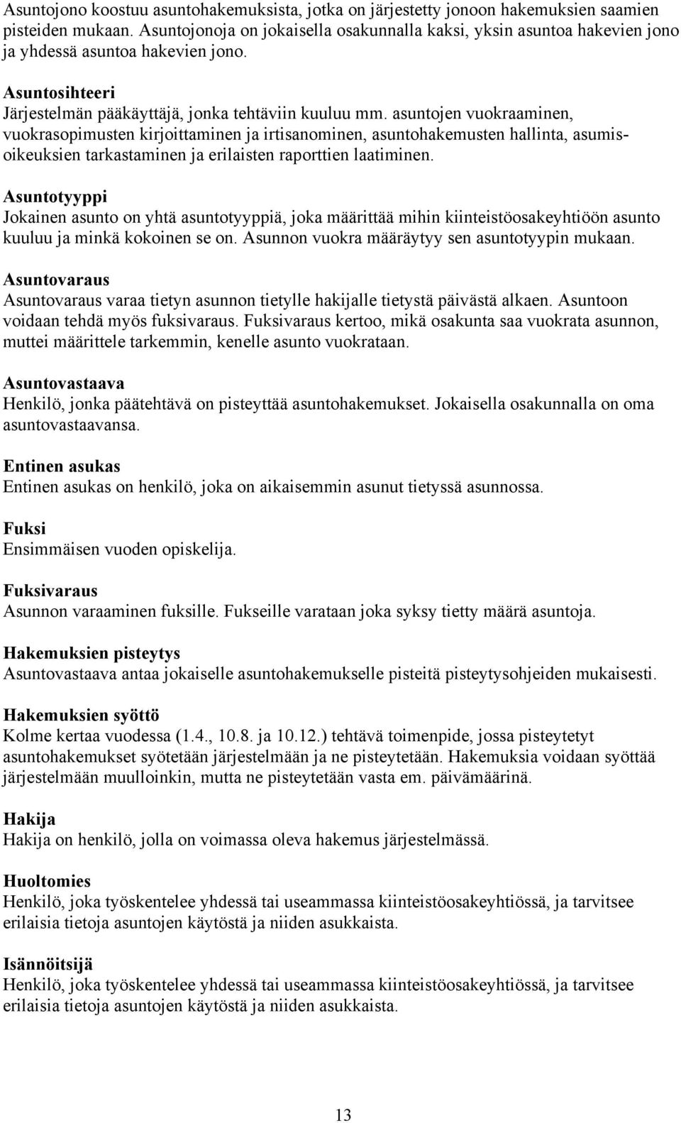 asuntojen vuokraaminen, vuokrasopimusten kirjoittaminen ja irtisanominen, asuntohakemusten hallinta, asumisoikeuksien tarkastaminen ja erilaisten raporttien laatiminen.