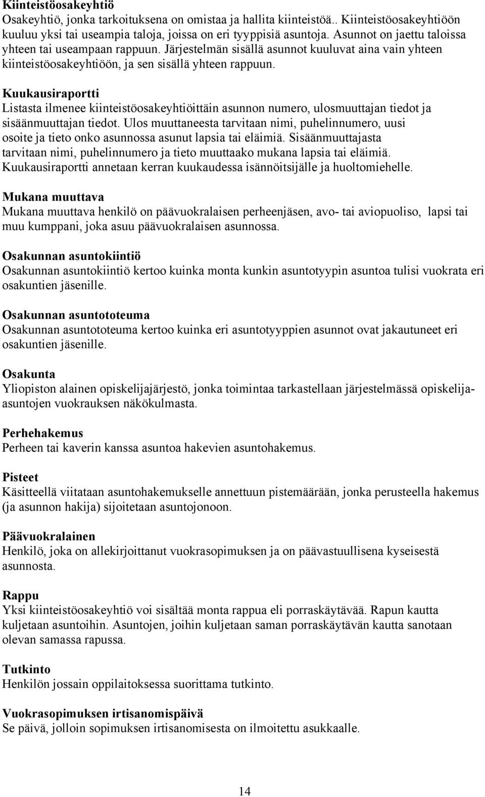 Kuukausiraportti Listasta ilmenee kiinteistöosakeyhtiöittäin asunnon numero, ulosmuuttajan tiedot ja sisäänmuuttajan tiedot.