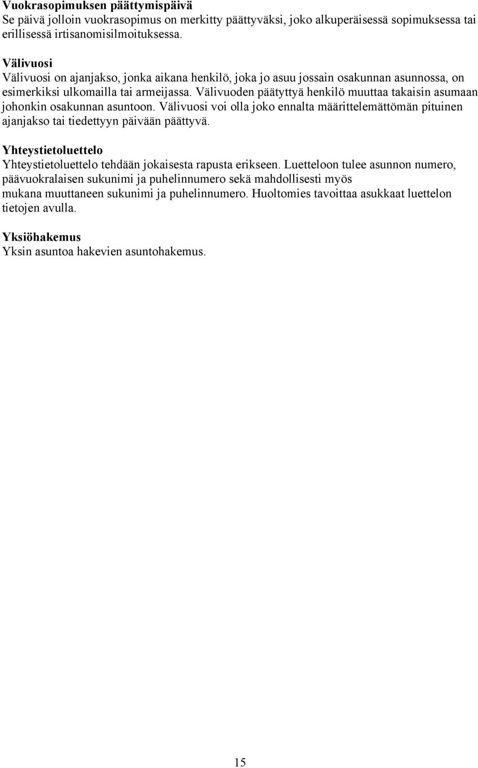 Välivuoden päätyttyä henkilö muuttaa takaisin asumaan johonkin osakunnan asuntoon. Välivuosi voi olla joko ennalta määrittelemättömän pituinen ajanjakso tai tiedettyyn päivään päättyvä.