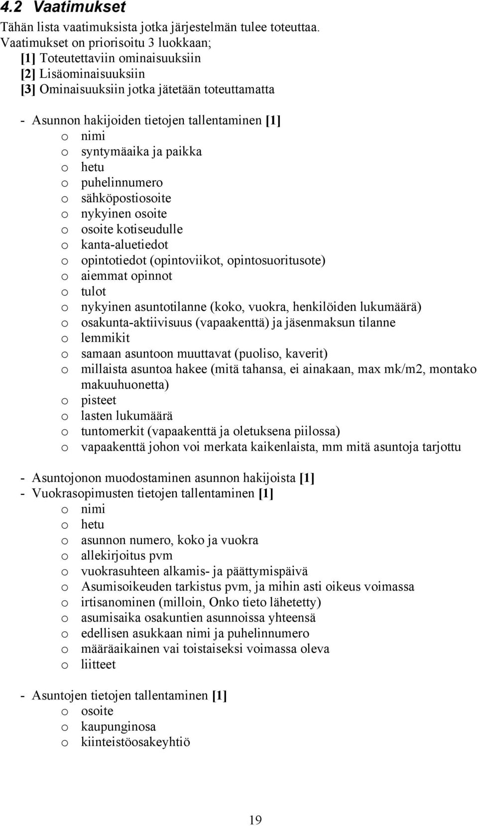 o syntymäaika ja paikka o hetu o puhelinnumero o sähköpostiosoite o nykyinen osoite o osoite kotiseudulle o kanta-aluetiedot o opintotiedot (opintoviikot, opintosuoritusote) o aiemmat opinnot o tulot