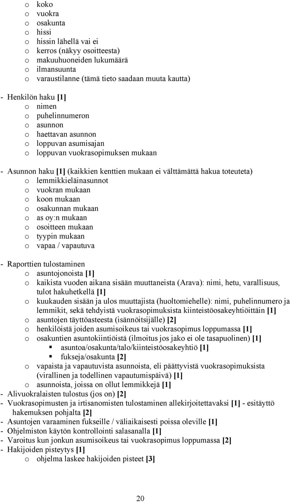 lemmikkieläinasunnot o vuokran mukaan o koon mukaan o osakunnan mukaan o as oy:n mukaan o osoitteen mukaan o tyypin mukaan o vapaa / vapautuva - Raporttien tulostaminen o asuntojonoista [1] o