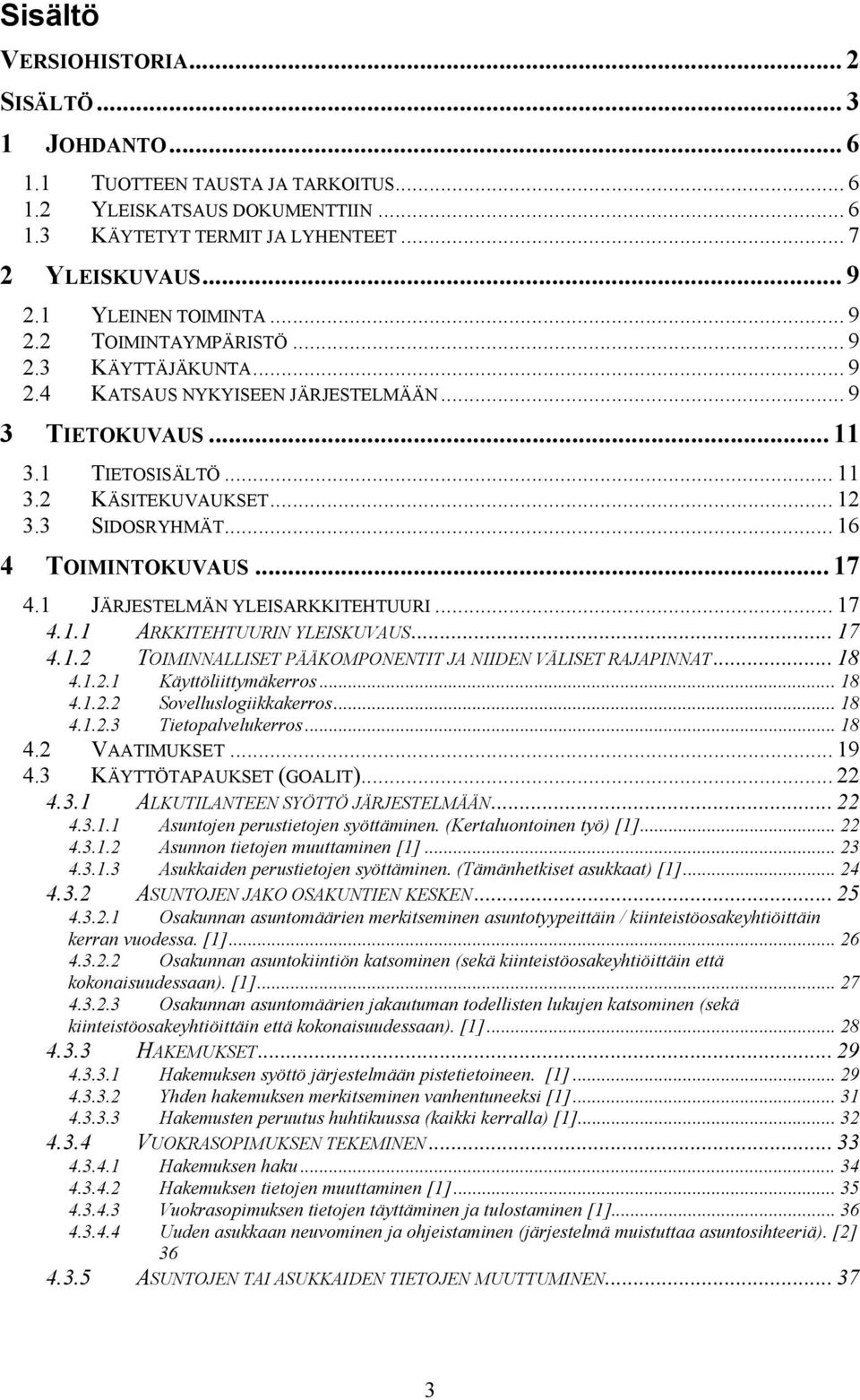 .. 16 4 TOIMINTOKUVAUS... 17 4.1 JÄRJESTELMÄN YLEISARKKITEHTUURI... 17 4.1.1 ARKKITEHTUURIN YLEISKUVAUS... 17 4.1.2 TOIMINNALLISET PÄÄKOMPONENTIT JA NIIDEN VÄLISET RAJAPINNAT... 18 4.1.2.1 Käyttöliittymäkerros.