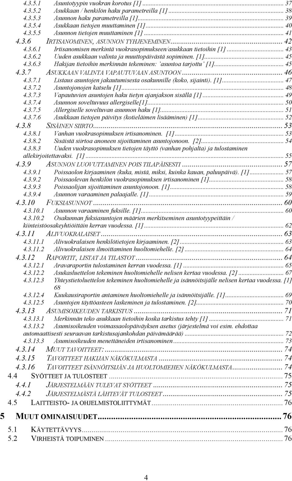 [1]... 45 4.3.6.3 Hakijan tietoihin merkinnän tekeminen: asuntoa tarjottu [1]... 45 4.3.7 ASUKKAAN VALINTA VAPAUTUVAAN ASUNTOON... 46 4.3.7.1 Listaus asuntojen jakautumisesta osakunnille (koko, sijainti).