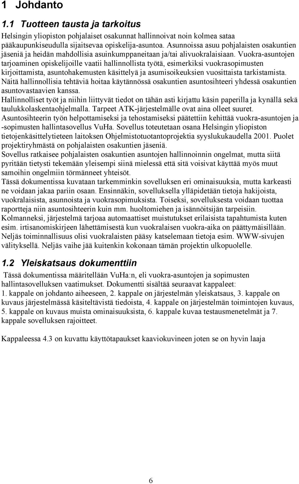 Vuokra-asuntojen tarjoaminen opiskelijoille vaatii hallinnollista työtä, esimerkiksi vuokrasopimusten kirjoittamista, asuntohakemusten käsittelyä ja asumisoikeuksien vuosittaista tarkistamista.