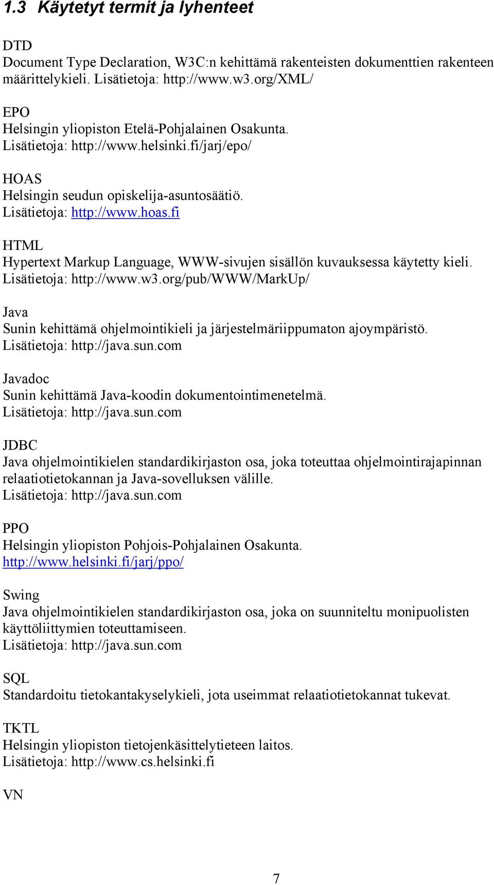 fi HTML Hypertext Markup Language, WWW-sivujen sisällön kuvauksessa käytetty kieli. Lisätietoja: http://www.w3.