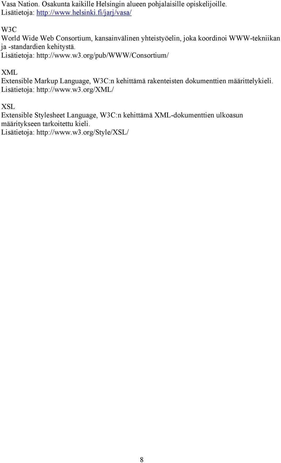 Lisätietoja: http://www.w3.org/pub/www/consortium/ XML Extensible Markup Language, W3C:n kehittämä rakenteisten dokumenttien määrittelykieli.